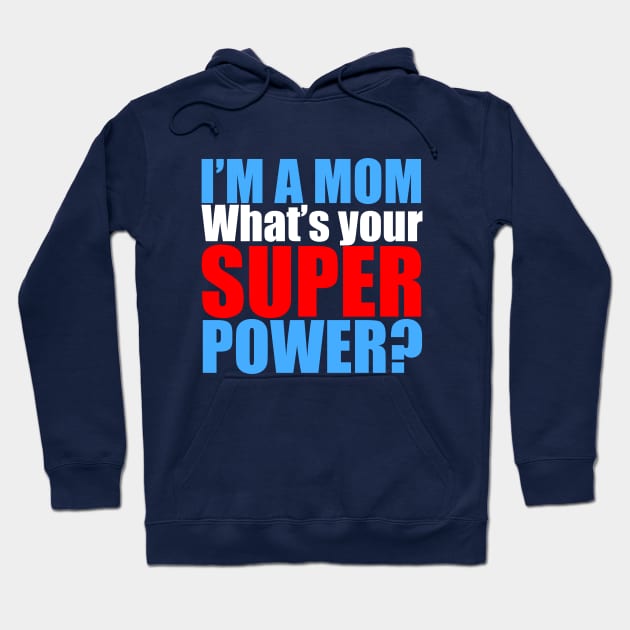 I'm a Mom, What's Your Superpower? Hoodie by epiclovedesigns